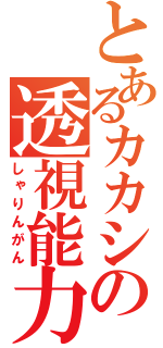 とあるカカシの透視能力（しゃりんがん）