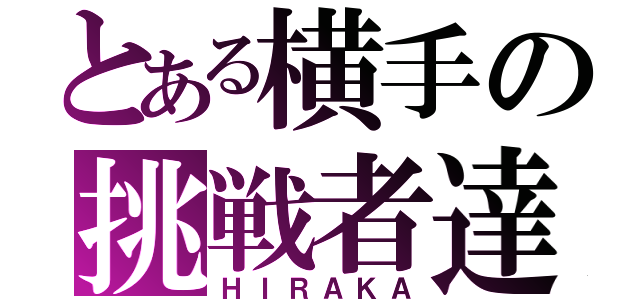 とある横手の挑戦者達（ＨＩＲＡＫＡ）