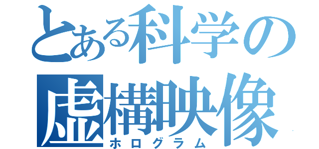 とある科学の虚構映像（ホログラム）