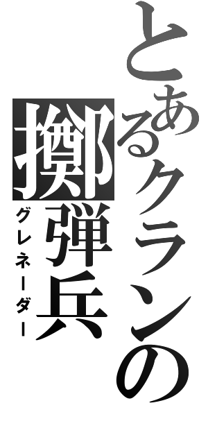 とあるクランの擲弾兵（グレネーダー）