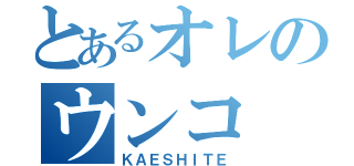 とあるオレのウンコ（ＫＡＥＳＨＩＴＥ）