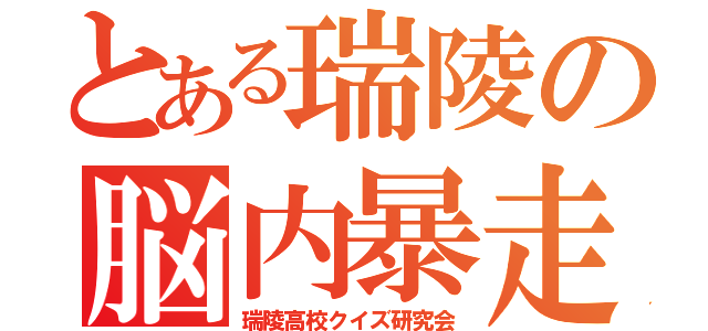 とある瑞陵の脳内暴走（瑞陵高校クイズ研究会）