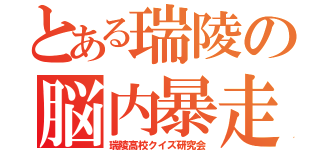 とある瑞陵の脳内暴走（瑞陵高校クイズ研究会）