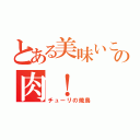 とある美味いこの肉！（チューリの焼鳥）