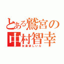 とある鷲宮の中村智幸（友達欲しいな）