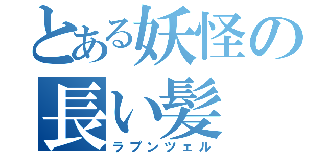 とある妖怪の長い髪（ラプンツェル）