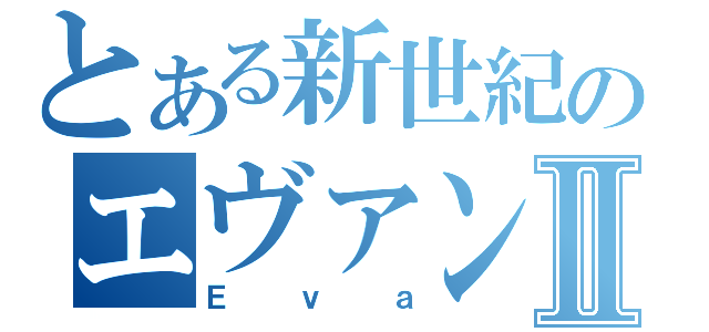 とある新世紀のエヴァンゲリオンⅡ（Ｅｖａ）