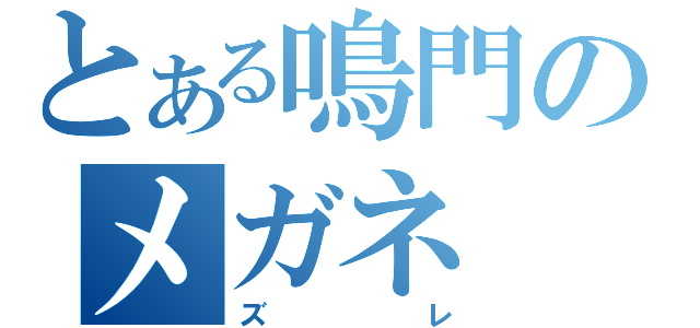 とある鳴門のメガネ（ズレ）