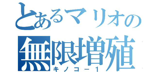 とあるマリオの無限増殖（キノコ－１）