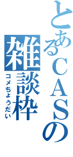 とあるＣＡＳの雑談枠（コメちょうだい）