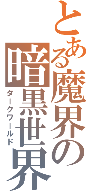 とある魔界の暗黒世界（ダークワールド）