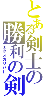 とある剣士の勝利の剣（エクスカリバー）