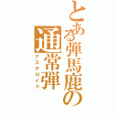 とある弾馬鹿の通常弾Ⅱ（アステロイド）