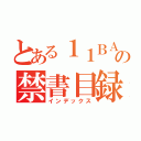 とある１１ＢＡＣＫの禁書目録（インデックス）