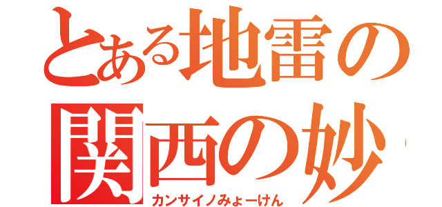 とある地雷の関西の妙見（カンサイノみょーけん）