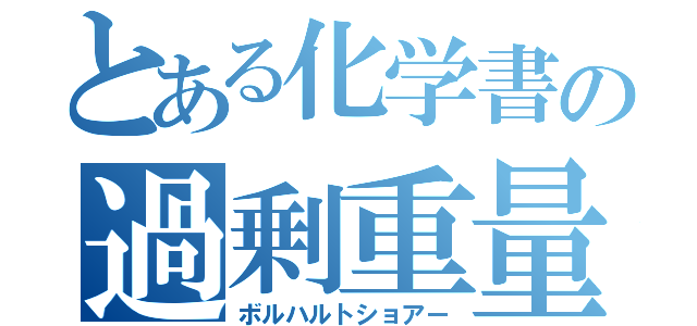 とある化学書の過剰重量（ボルハルトショアー）