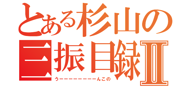 とある杉山の三振目録Ⅱ（うーーーーーーーーんこの）