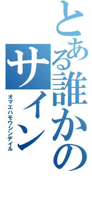 とある誰かのサイン（オマエハモウシンデイル）