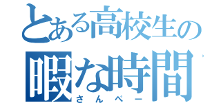 とある高校生の暇な時間（さんぺー）