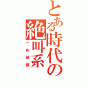 とある時代の絶叫系（一応頭領）