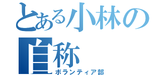 とある小林の自称（ボランティア部）