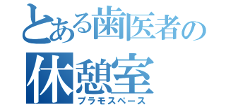 とある歯医者の休憩室（プラモスペース）