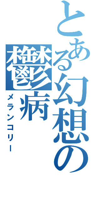 とある幻想の鬱病（メランコリー）