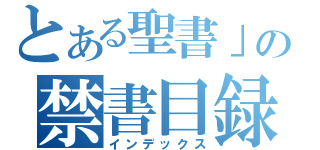 とある聖書」の禁書目録（インデックス）