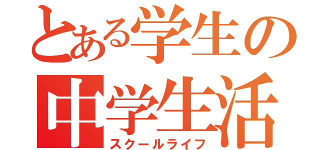 とある学生の中学生活（スクールライフ）