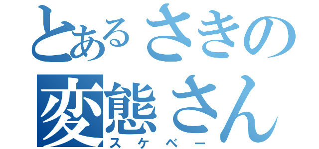 とあるさきの変態さん（スケベー）