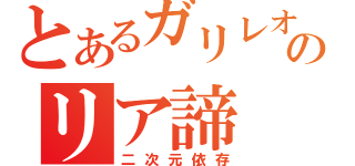 とあるガリレオのリア諦（二次元依存）