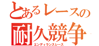 とあるレースの耐久競争（エンディランスレース）