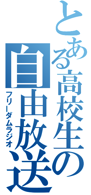 とある高校生の自由放送（フリーダムラジオ）