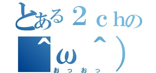 とある２ｃｈの＾ω＾）（おっおっ）