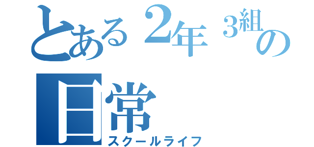 とある２年３組の日常（スクールライフ）