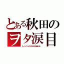 とある秋田のヲタ涙目（スーパーアニメイズムＴＵＲＢＯを放送しない）