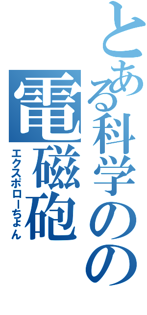 とある科学のの電磁砲（エクスポローちょん）