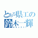 とある県工の鈴木一輝（ホモシスト）