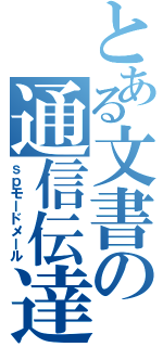 とある文書の通信伝達（ｓｐモードメール）