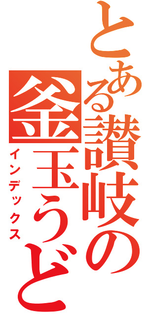 とある讃岐の釜玉うどん（インデックス）