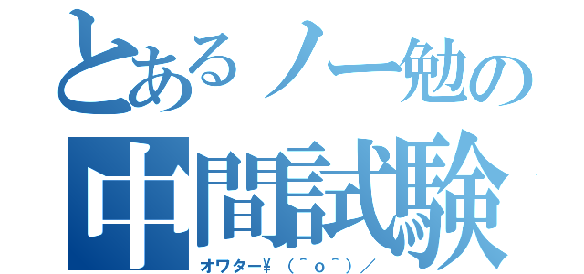 とあるノー勉の中間試験Ⅱ（オワター\\（＾ｏ＾）／）