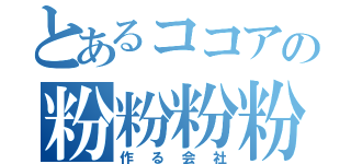 とあるココアの粉粉粉粉（作る会社）