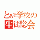 とある学校の生徒総会（）