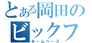 とある岡田のビックフェイス（ホームベース）