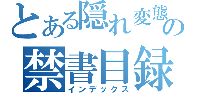 とある隠れ変態の禁書目録（インデックス）