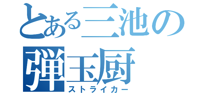 とある三池の弾玉厨（ストライカー）