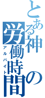 とある神の労働時間（アルバイト）