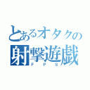 とあるオタクの射撃遊戯（ＦＰＳ）