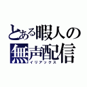 とある暇人の無声配信（イリアックス）