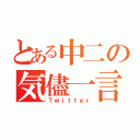 とある中二の気儘一言（Ｔｗｉｔｔｅｒ）